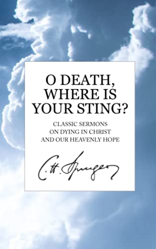 O Death, Where Is Your Sting?: Classic Sermons on Dying in Christ and Our Heavenly Hope O Death, Where Is Your Sting?: Classic Sermons on Dying in Christ and Our Heavenly Hope