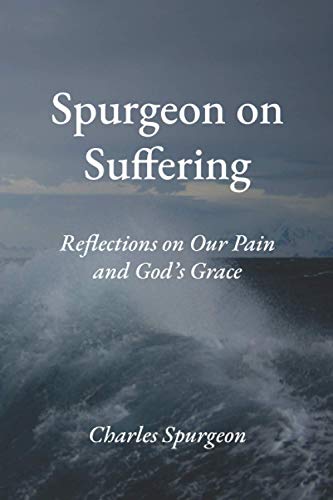 Spurgeon on Suffering: Reflections on Our Pain and God's Grace Spurgeon on Suffering: Reflections on Our Pain and God's Grace
