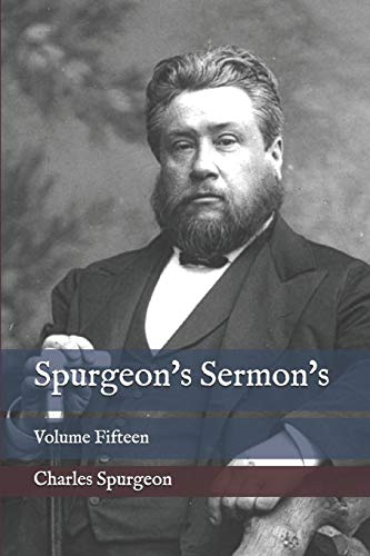 Spurgeon's Sermon's: Volume Fifteen Spurgeon's Sermon's: Volume Fifteen