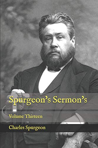 Spurgeon's Sermon's: Volume Thirteen Spurgeon's Sermon's: Volume Thirteen