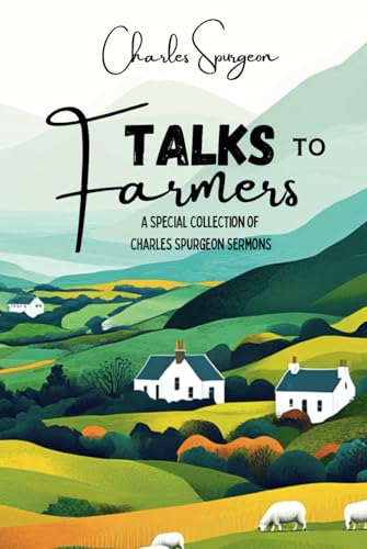 Talks to Farmers: A Special Collection of Charles Spurgeon Sermons Talks to Farmers: A Special Collection of Charles Spurgeon Sermons von Independently published