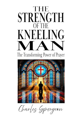 The Strength of the Kneeling Man: The Transforming Power of Prayer The Strength of the Kneeling Man: The Transforming Power of Prayer von Independently published