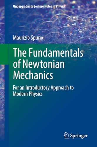 The Fundamentals of Newtonian Mechanics: For an Introductory Approach to Modern Physics (Undergraduate Lecture Notes in Physics) von Springer