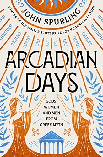 Arcadian Days: Gods, Women and Men from Greek Myth: Gods, Women and Men from Greek Myth – from the winner of the Walter Scott Prize for Historical Fiction von Prelude