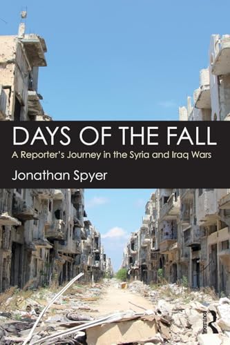 Days of the Fall: A Reporter's Journey in the Syria and Iraq Wars von Routledge