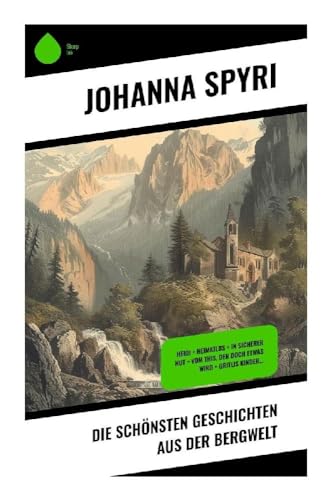 Die schönsten Geschichten aus der Bergwelt: Heidi + Heimatlos + In sicherer Hut + Vom This, der doch etwas wird + Gritlis Kinder… Die schönsten Geschichten aus der Bergwelt: Heidi + Heimatlos + In sicherer Hut + Vom This, der doch etwas wird + Gritlis Kinder…