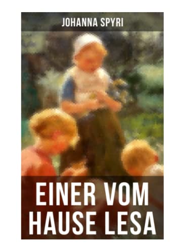 Einer vom Hause Lesa: Eine Kindergeschichte des Autors von Heidi und Rosenresli