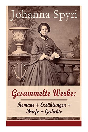 Gesammelte Werke: Romane + Erzählungen + Briefe + Gedichte (Band 1/2): Romane + Erzählungen + Briefe + Gedichte (Band 1/2): 28 Titel: Heidi; ... Kinder hingekommen sind; Schloss Wildenst