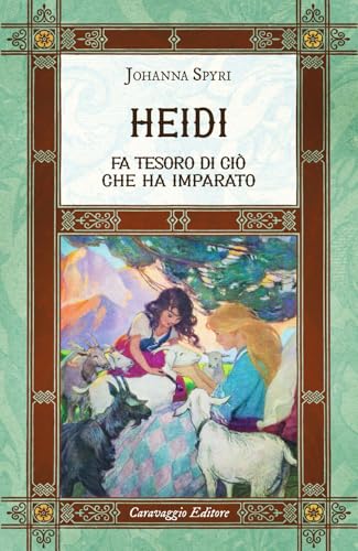 Heidi fa tesoro di ciò che ha imparato. Ediz. integrale, annotata e illustrata (I classici ritrovati) von Caravaggio Editore