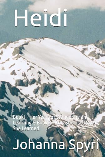 Heidi: Book1 - Her Years of Wandering and Learning & Book 2 - How She Used What She Learned Heidi: Book1 - Her Years of Wandering and Learning & Book 2 - How She Used What She Learned von Independently published