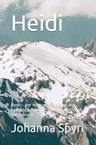 Heidi: Book1 - Her Years of Wandering and Learning & Book 2 - How She Used What She Learned Heidi: Book1 - Her Years of Wandering and Learning & Book 2 - How She Used What She Learned von Independently published