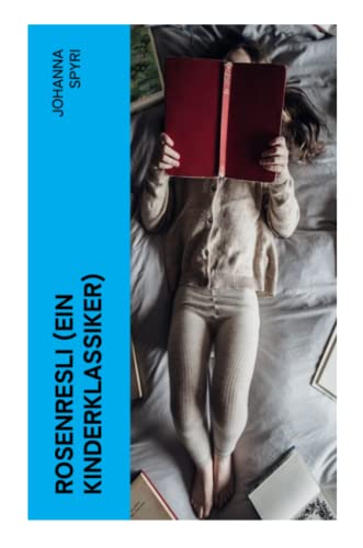 Rosenresli (Ein Kinderklassiker): Kurze Geschichten für Kinder und auch für Solche, welche die Kinder lieb haben