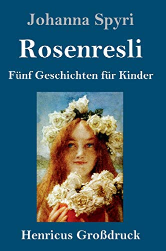Rosenresli (Großdruck): Fünf Geschichten für Kinder von Henricus