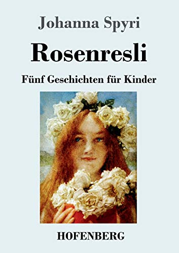 Rosenresli: Fünf Geschichten für Kinder Rosenresli: Fünf Geschichten für Kinder von Hofenberg
