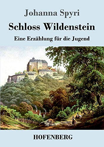 Schloss Wildenstein: Eine Erzählung für die Jugend Schloss Wildenstein: Eine Erzählung für die Jugend von Hofenberg