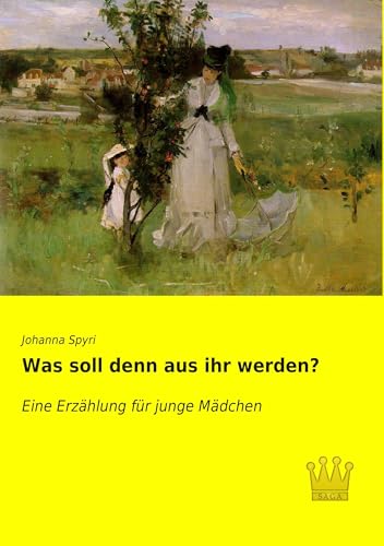 Was soll denn aus ihr werden?: Eine Erzaehlung für junge Maedchen: Eine Erzählung für junge Mädchen Was soll denn aus ihr werden?: Eine Erzaehlung für junge Maedchen: Eine Erzählung für junge Mädchen von Saga-Verlag