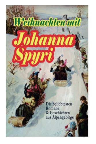 Weihnachten mit Johanna Spyri: Die beliebtesten Romane & Geschichten aus Alpengebirge (Band 2/2): Die beliebtesten Romane & Geschichten aus ... Kandergrund, Moni der Geißbub, Am Felsensprun