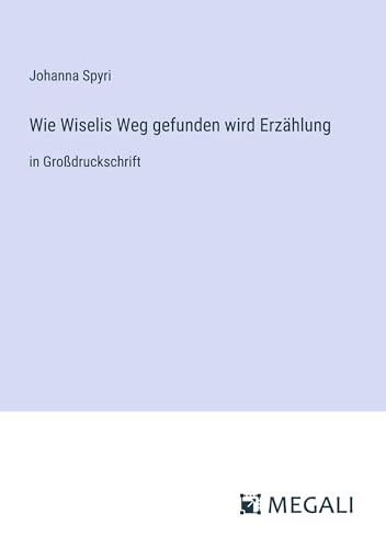 Wie Wiselis Weg gefunden wird Erzählung: in Großdruckschrift von Megali Verlag