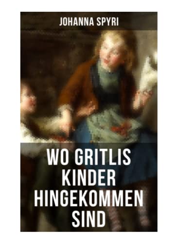 Wo Gritlis Kinder hingekommen sind: Eine Kindergeschichte des Autors von Heidi und Rosenresli Wo Gritlis Kinder hingekommen sind: Eine Kindergeschichte des Autors von Heidi und Rosenresli