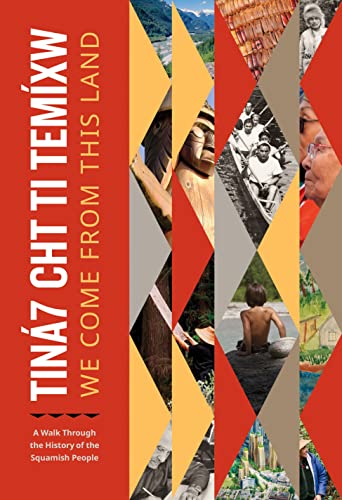 Tina7 Cht Ti Temíxw: We Come from This Land: A Walk Through the History of the Squamish People