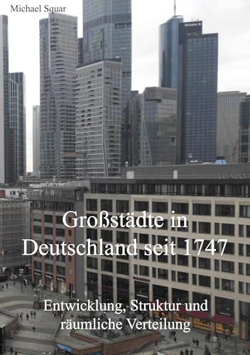 Großstädte in Deutschland seit 1747: Entwicklung, Struktur und räumliche Verteilung von Rediroma-Verlag