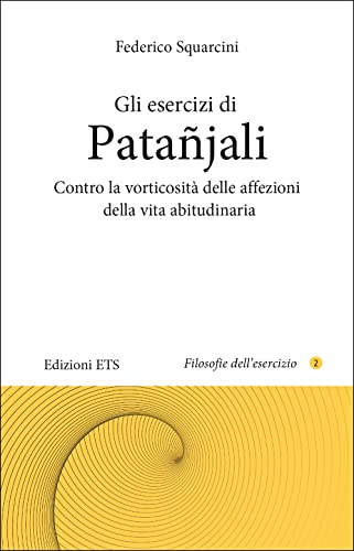 Gli esercizi di Patañjali. Contro la vorticosità delle affezioni della vita abitudinaria (Filosofie dell'esercizio) von Edizioni ETS