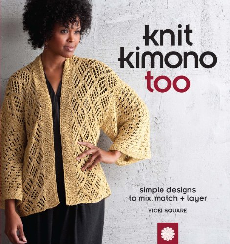 Knit Kimono Too: Simple Designs to Mix, Match & Layer: Simple Designs to Mix Match and Layer