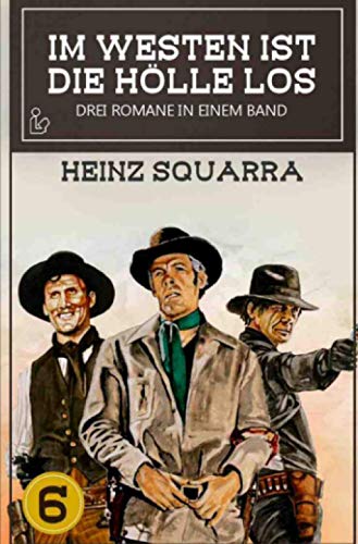 IM WESTEN IST DIE HÖLLE LOS, BAND 6: Drei Western-Romane in einem Band!
