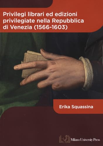 Privilegi librari ed edizioni privilegiate nella Repubblica di Venezia (1566-1603) von Milano University Press