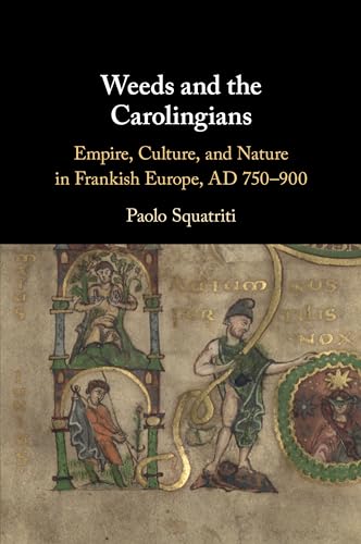 Weeds and the Carolingians: Empire, Culture, and Nature in Frankish Europe, Ad 750-900 von Cambridge University Press