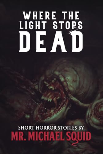 Where the Light Stops Dead: 50 Short Horror Stories by Mr. Michael Squid (Whispers From the Abyss) von Independently published