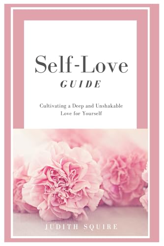 Self-Love Guide: Cultivating a Deep and Unshakable Love for Yourself von Independently published