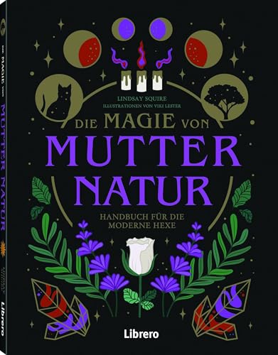 Die Magie von Mutter Natur: Handbuch für die moderne Hexe Die Magie von Mutter Natur: Handbuch für die moderne Hexe