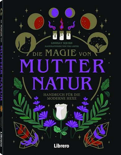 Die Magie von Mutter Natur: Handbuch für die moderne Hexe