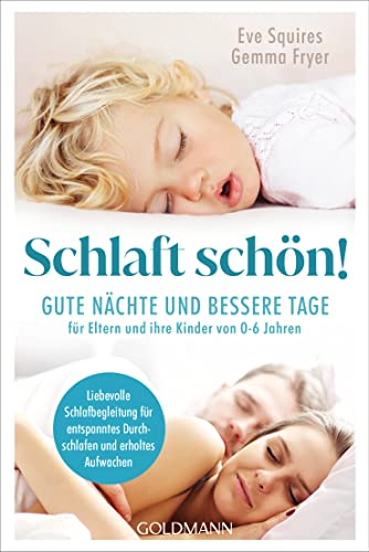 Schlaft schön!: Gute Nächte und bessere Tage für Eltern und ihre Kinder von 0-6 Jahren - Liebevolle Schlafbegleitung für entspanntes Durchschlafen und erholtes Aufwachen von Goldmann Verlag