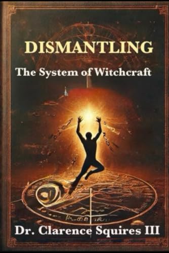 Dismantling The System of Witchcraft: Divine Healing and Restoration von Independently published