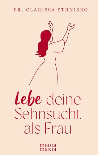 Lebe deine Sehnsucht als Frau von Media Maria Verlag