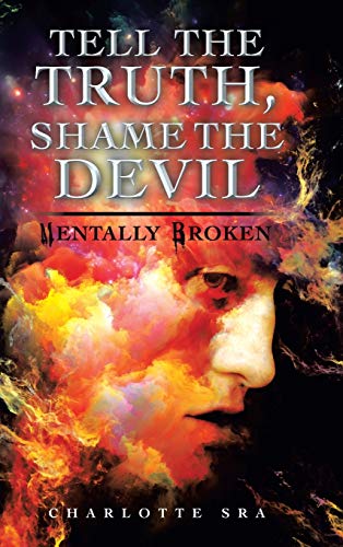 Tell the Truth, Shame the Devil: Mentally Broken von Authorhouse UK
