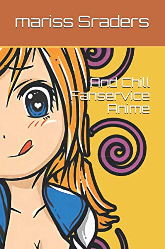 And Chill Fanservice Anime: And Chill Fanservice Anime von Independently published