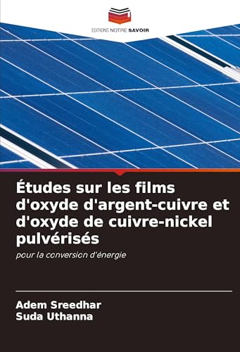 Études sur les films d'oxyde d'argent-cuivre et d'oxyde de cuivre-nickel pulvérisés: pour la conversion d'énergie von Editions Notre Savoir