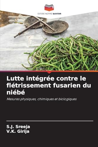 Lutte intégrée contre le flétrissement fusarien du niébé: Mesures physiques, chimiques et biologiques von Editions Notre Savoir