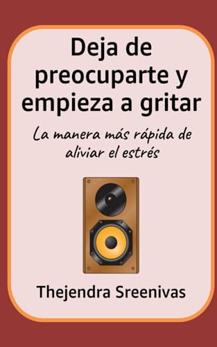 Deja de preocuparte y empieza a gritar: La manera más rápida de aliviar el estrés Deja de preocuparte y empieza a gritar: La manera más rápida de aliviar el estrés von Independently published