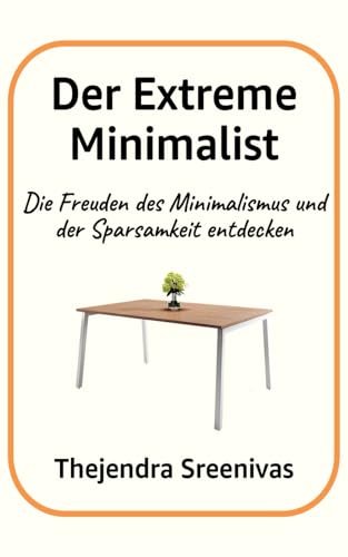 Der Extreme Minimalist: Die Freuden des Minimalismus und der Sparsamkeit entdecken Der Extreme Minimalist: Die Freuden des Minimalismus und der Sparsamkeit entdecken von Independently published