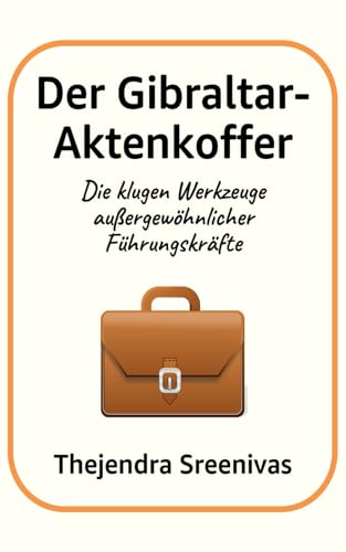 Der Gibraltar-Aktenkoffer: Die klugen Werkzeuge außergewöhnlicher Führungskräfte Der Gibraltar-Aktenkoffer: Die klugen Werkzeuge außergewöhnlicher Führungskräfte von Independently published
