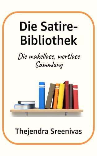 Die Satire-Bibliothek: Die makellose, wertlose Sammlung von Independently published