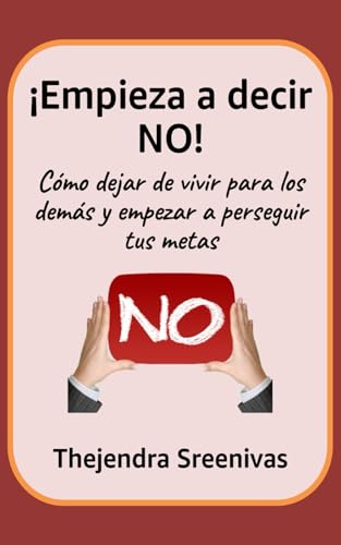 ¡Empieza a decir NO!: Cómo dejar de vivir para los demás y empezar a perseguir tus metas ¡Empieza a decir NO!: Cómo dejar de vivir para los demás y empezar a perseguir tus metas von Independently published