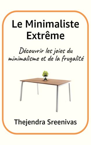 Le Minimaliste Extrême: Découvrir les joies du minimalisme et de la frugalité Le Minimaliste Extrême: Découvrir les joies du minimalisme et de la frugalité von Independently published