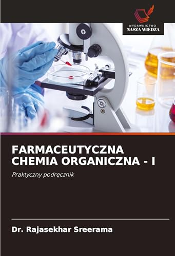 FARMACEUTYCZNA CHEMIA ORGANICZNA - I: Praktyczny podr¿cznik von Wydawnictwo Nasza Wiedza