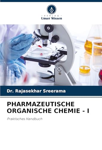 PHARMAZEUTISCHE ORGANISCHE CHEMIE - I: Praktisches Handbuch von Verlag Unser Wissen