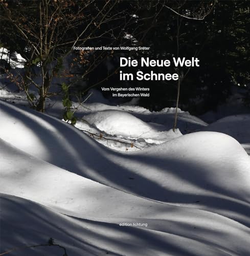 Die Neue Welt im Schnee: Vom Vergehen des Winters im Bayerischen Wald von Lichtung